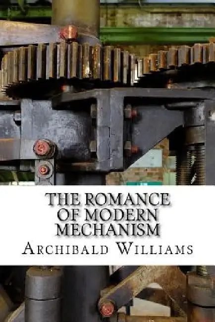 The Romance of Modern Mechanism by Archibald Williams
