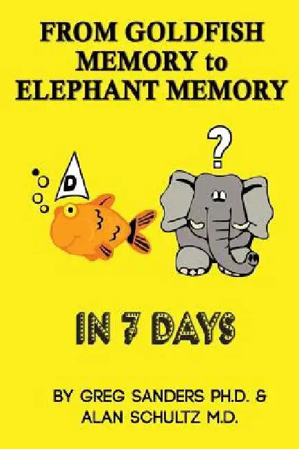 From Goldfish Memory to Elephant Memory in 7 Days by Alan Schultz