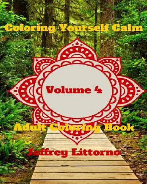 Coloring Yourself Calm, Volume 4: Adult Coloring Book by Jeffrey Littorno