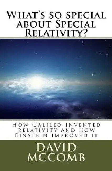What's so special about Special Relativity?: How Galileo invented relativity and how Einstein improved it by David McComb