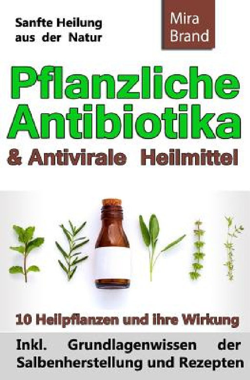 Pflanzliche Antibiotika & Antivirale Heilmittel: Sanfte Heilung Aus Der Natur by Mira Brand