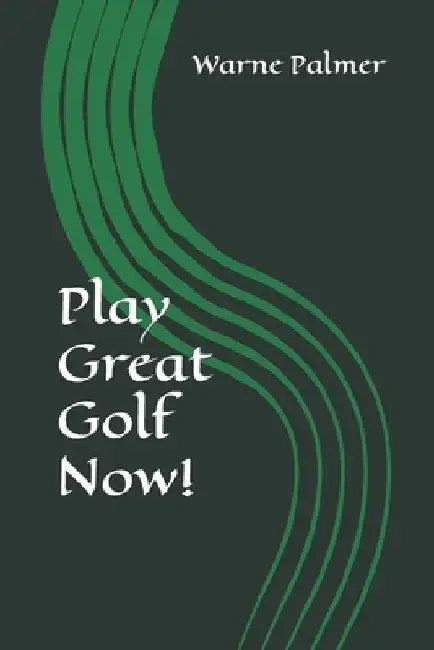 Play Great Golf Now! by Warne Palmer