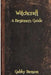 Witchcraft: A Beginners Guide to Witchcraft by Gabby Benson