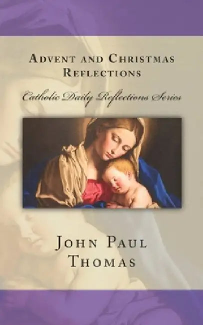 Advent and Christmas Reflections by John Paul Thomas