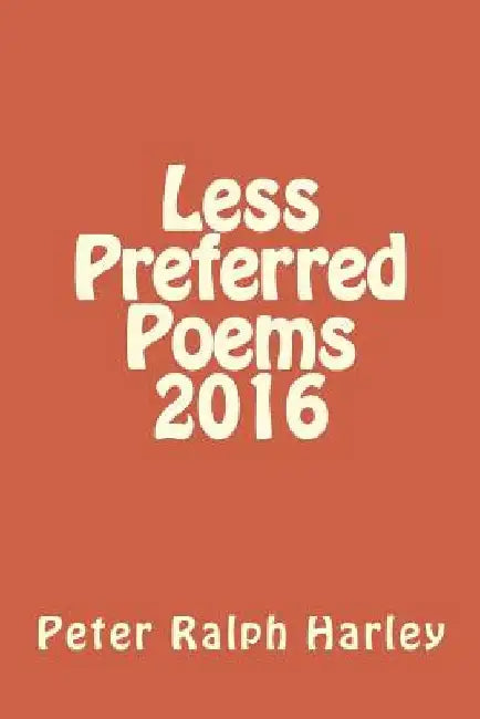 Less Preferred Poems 2016 by Peter Ralph Harley