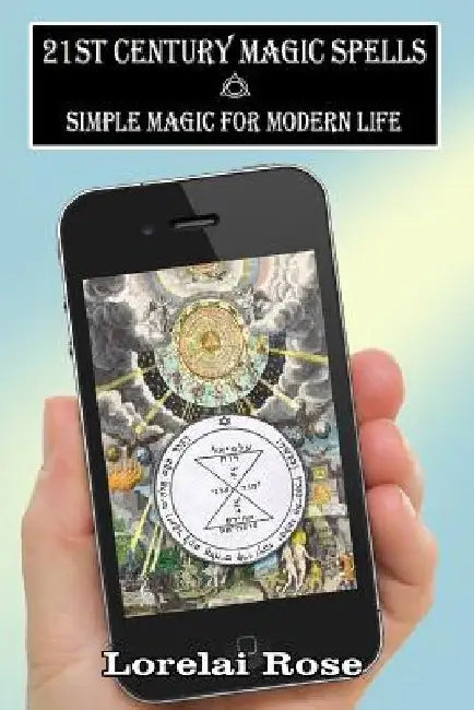 21st Century Magic Spells: Simple Magic For Modern Life by Lorelai Rose