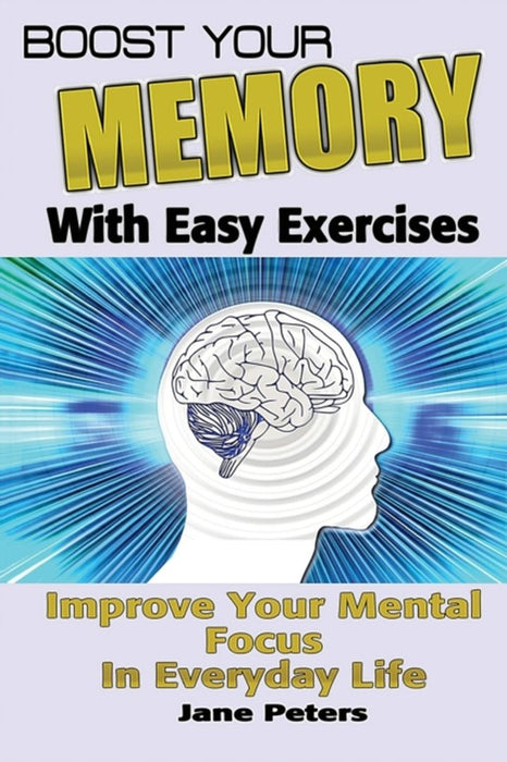 Memory: Boost Your Memory with Easy Exercises - Improve Your Mental Focus in Everyday Life by Jane Peters