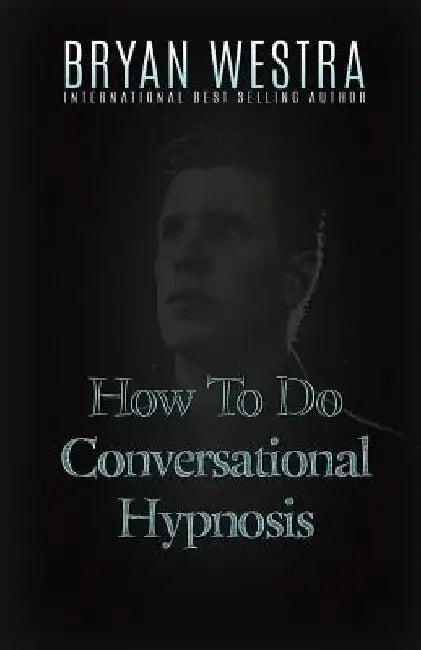 How To Do Conversational Hypnosis by Bryan Westra