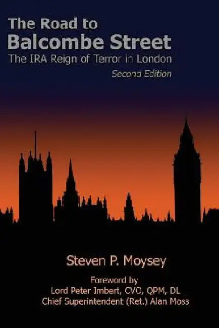 The Road to Balcombe Street: The IRA Reign of Terror in London by Steven P. Moysey Phd
