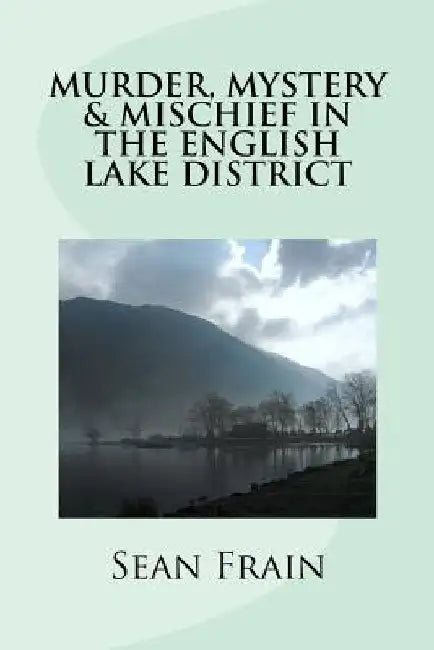 Murder, Mystery & Mischief in the English Lake District by Sean Frain