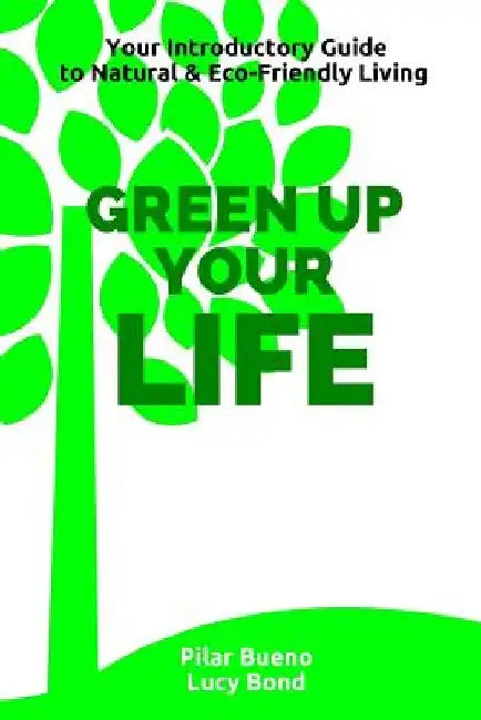 Green up your Life: Your introductory Guide to Natural and Eco-Friendly Living by Lucy Bond