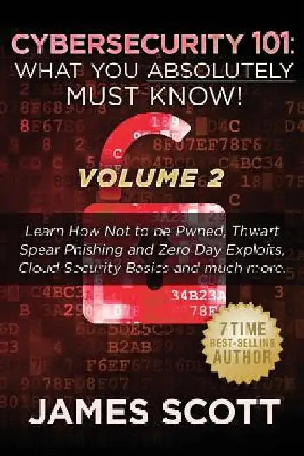 Cybersecurity 101: What You Absolutely Must Know! - Volume 2: Learn JavaScript Threat Basics, USB Attacks, Easy Steps to Strong Cybersecu by James Scott
