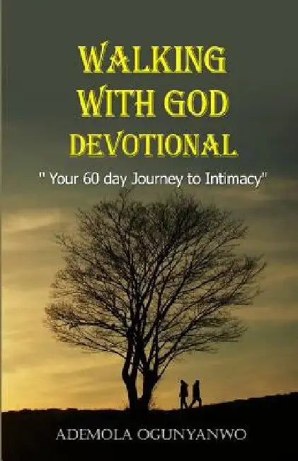 Walking with God devotional: '' Your 60 day Journey to Intimacy'' by Ademola Ogunyanwo