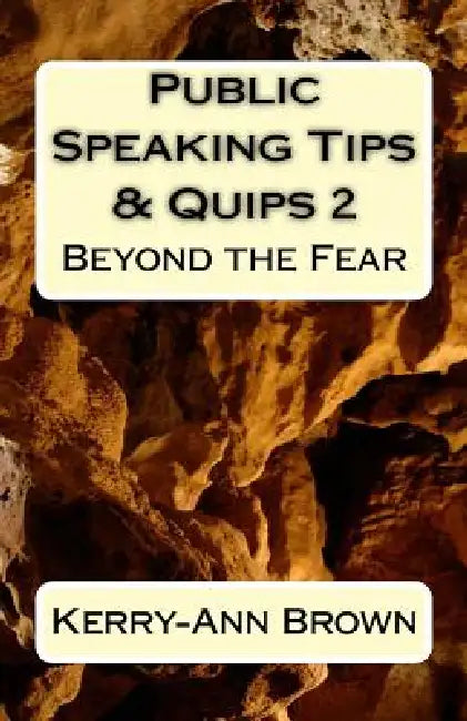 Public Speaking Tips & Quips 2: Beyond the Fear by Kerry-Ann Brown