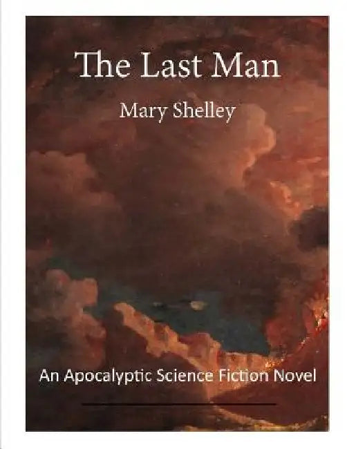The Last Man: An Apocalyptic Science Fiction Novel by Mary Shelley