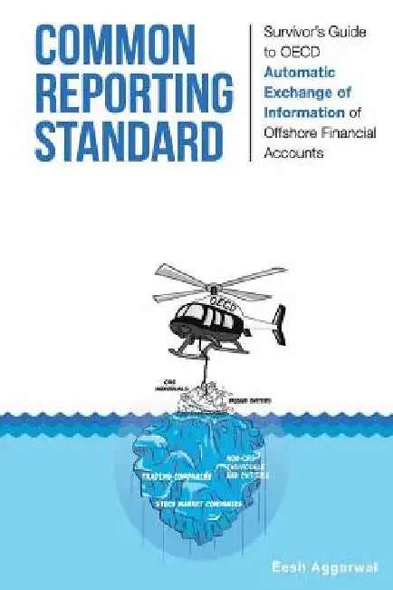 Common Reporting Standard: Survivor's Guide to OECD Automatic Exchange of Information of Offshore Financial Accounts by Eesh Aggarwal