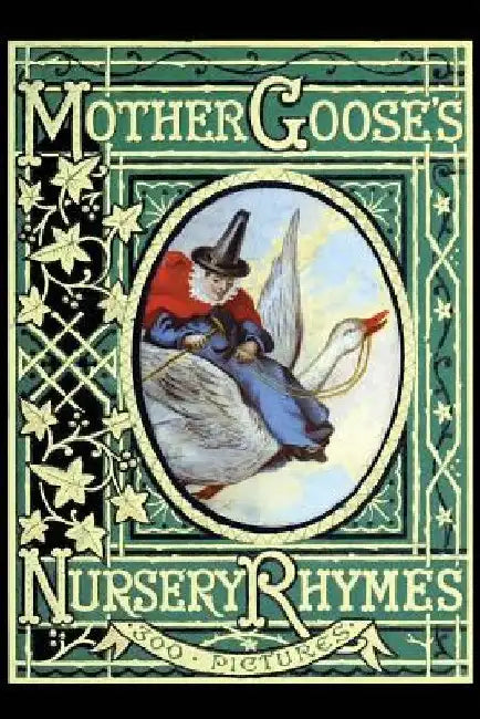 Mother Goose's Nursery Rhymes: A Collection of Alphabets, Rhymes, Tales, and Jingles by John Gilbert