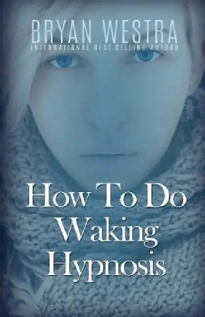 How To Do Waking Hypnosis by Bryan Westra