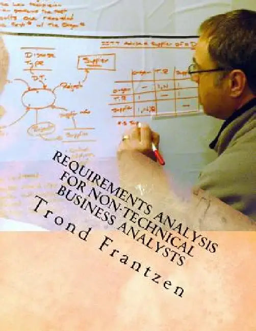 Requirements Analysis for Non-Technical Business Analysts: Business Requirements Elicitation by Trond Frantzen