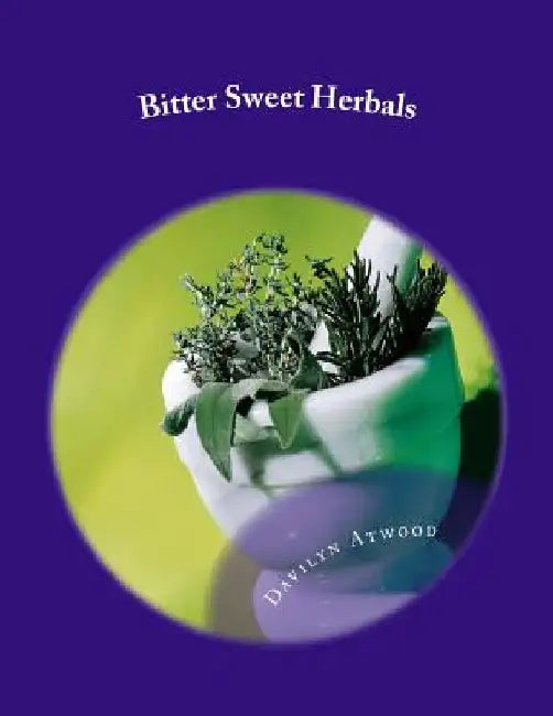 Bitter Sweet Herbals: Home Remedies and First Aid Medicine by Davilyn Atwood