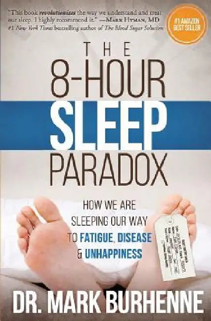 The 8-Hour Sleep Paradox: How We Are Sleeping Our Way to Fatigue, Disease and Unhappiness by Mark Burhenne
