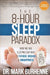 The 8-Hour Sleep Paradox: How We Are Sleeping Our Way to Fatigue, Disease and Unhappiness by Mark Burhenne