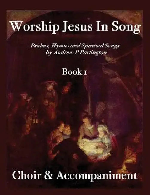 Worship Jesus In Song Choir & Accompaniment by Andrew P. Partington