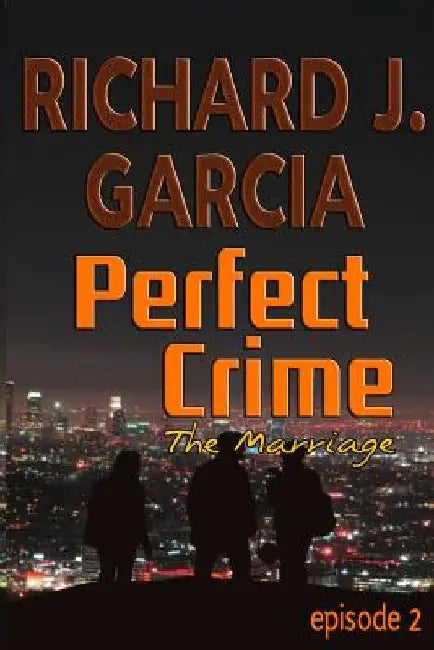 Perfect Crime Episode 2 The Marriage: Mystery (Thriller Suspense Crime Murder psychology Fiction)Series: Horror Thriller Short story by Richard J. Garcia