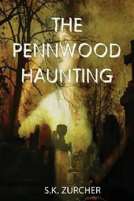 The Pennwood Haunting by S. K. Zurcher