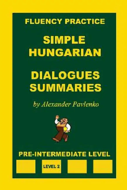 Simple Hungarian, Dialogues and Summaries, Pre-Intermediate Level by Alexander Pavlenko