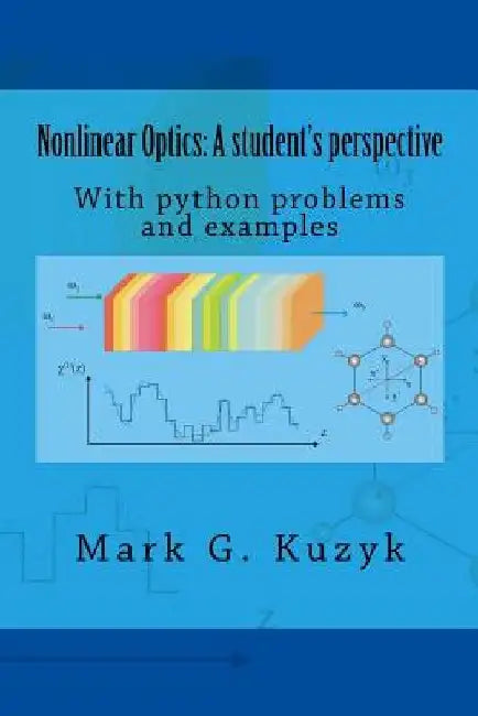Nonlinear Optics: a student's perspective: With python problems and examples by Mark G. Kuzyk
