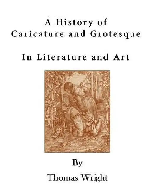 A History of Caricature and Grotesque: In Literature and Art by F. W. Fairholt