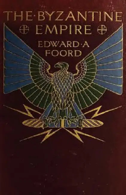 The Byzantine Empire: The Rearguard of European Civilization by Edward Foord