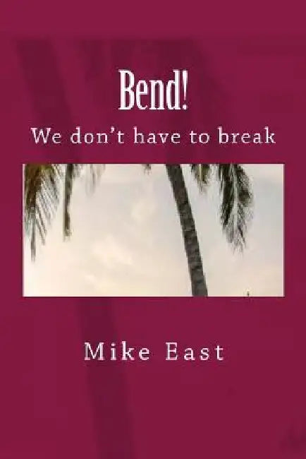 Bend!: We don't have to break by Mike East
