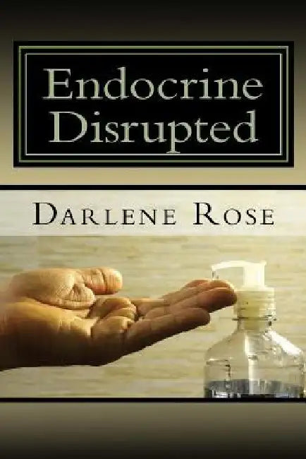 Endocrine Disrupted by Darlene M. Rose Hhp
