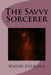 The Savvy Sorcerer by Wayne Hilborn