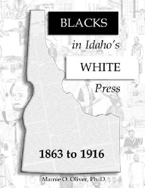 Blacks in Idaho's White Press by Mamie O. Oliver Phd