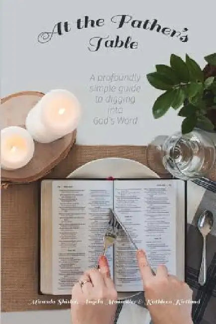 At the Father's Table: A Profoundly Simple Guide to Digging into God's Word by Angela Manwiller