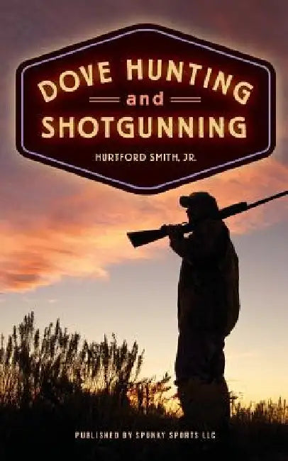 Dove Hunting and Shotgunning by Hurtford Smith Jr