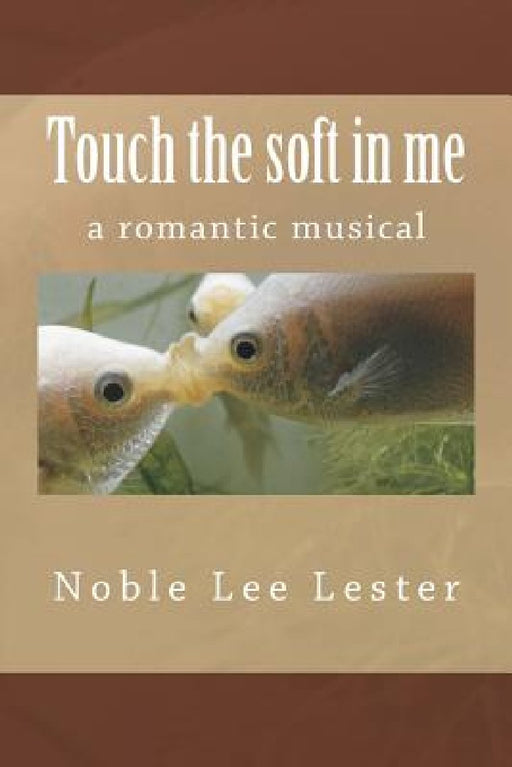 Touch the soft in me by Noble Lee Lester