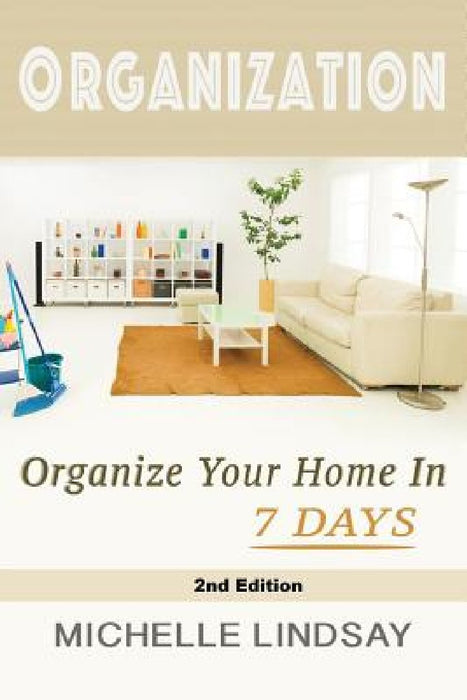 Organization: Declutter & Organize Your Home In 7 Days! by Michelle Lindsay