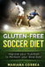 GLUTEN-FREE SOCCER Diet: Improve your Nutrition to Perform your Best Ever by Mariana Correa
