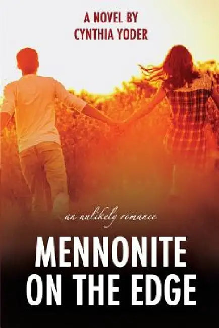 Mennonite on the Edge: An Unlikely Romance by Cynthia Yoder