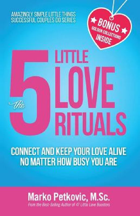 The 5 Little Love Rituals: Connect and Keep Your Love Alive No Matter How Busy You Are by Marko Petkovic M. Sc