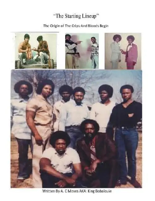 The Starting Lineup: The Orgin of The Crips And Bloods Begin by A. C., Jr. Moses