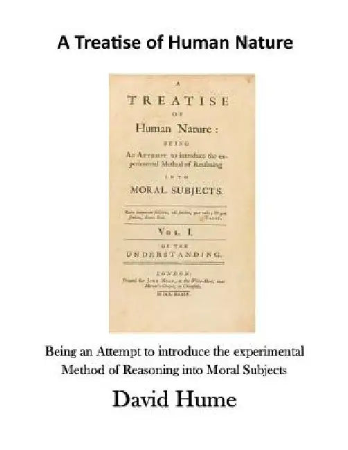 A Treatise of Human Nature: Being an Attempt to Introduce the Experimental Method of Reasoning Into Moral Subjects by David Hume