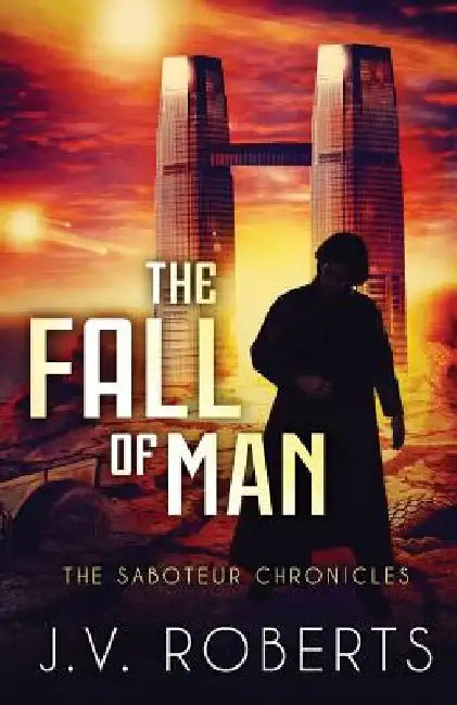 The Fall of Man: The Saboteur Chronicles by J. V. Roberts