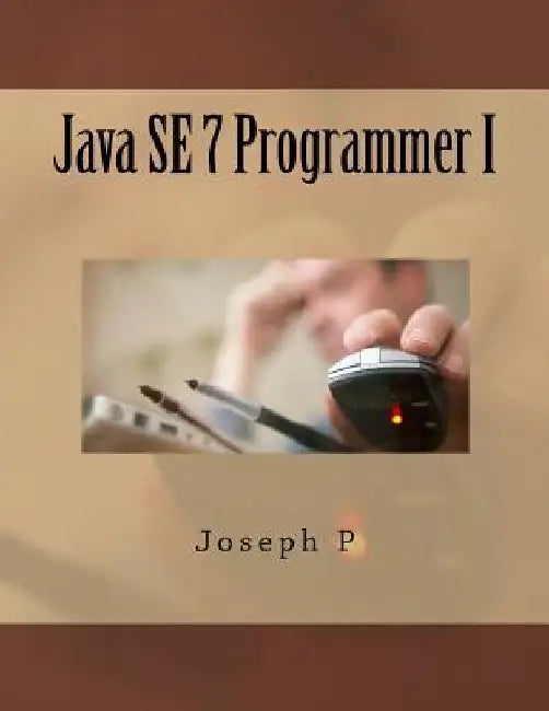 Java SE 7 Programmer I by Joseph P