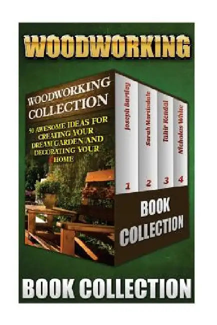 Woodworking Collection: 50 Awesome Ideas For Creating Your Dream Garden And Decorating Your Home: (DIY Household Hacks, Wood Pallets, Wood Pal by Sarah Martindale