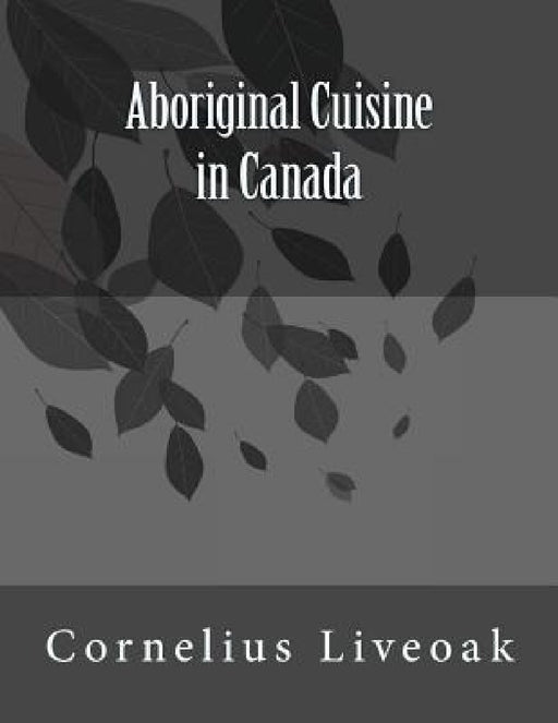 Aboriginal Cuisine in Canada by Cornelius Liveoak
